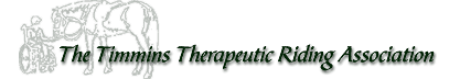 The Timmins Therapeutic Riding Association is a registered charitable organization, committed to improving the quality of life for disabled young people and adults in our community.